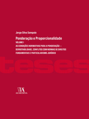 cover image of Ponderação e Proporcionalidade--As condições normativas para a ponderação--Derrotabilidade, conflitos com normas de direitos fundamentais e particularismo jurídico--Volume I
